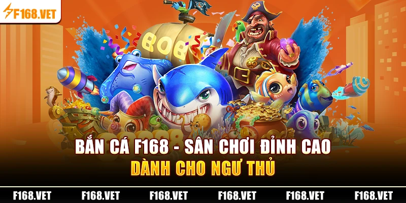 Bắn Cá F168 - sân chơi đỉnh cao dành cho ngư thủ 