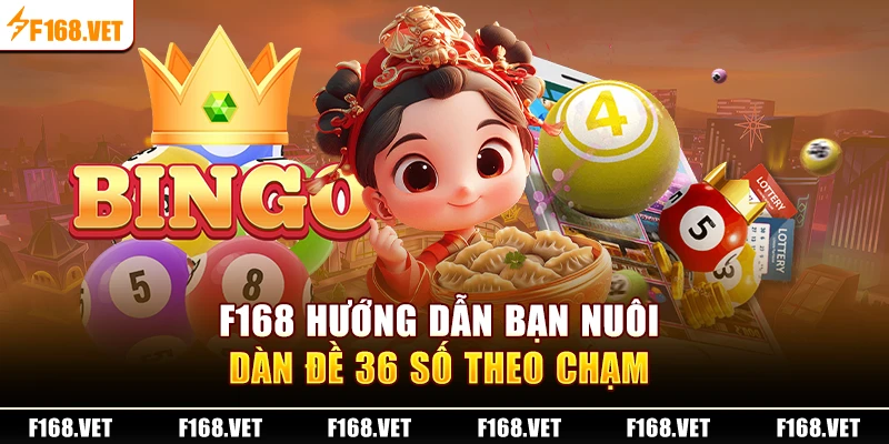 F168 hướng dẫn bạn nuôi dàn đề 36 số theo chạm 
