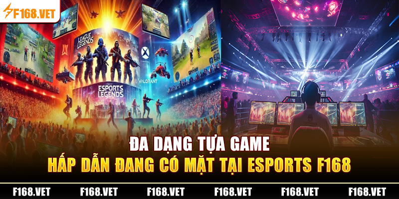 Đa dạng tựa game hấp dẫn đang có mặt tại Esports F168
