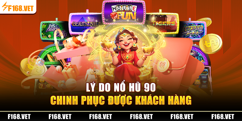 Lý do Nổ Hũ 90 chinh phục được khách hàng 
