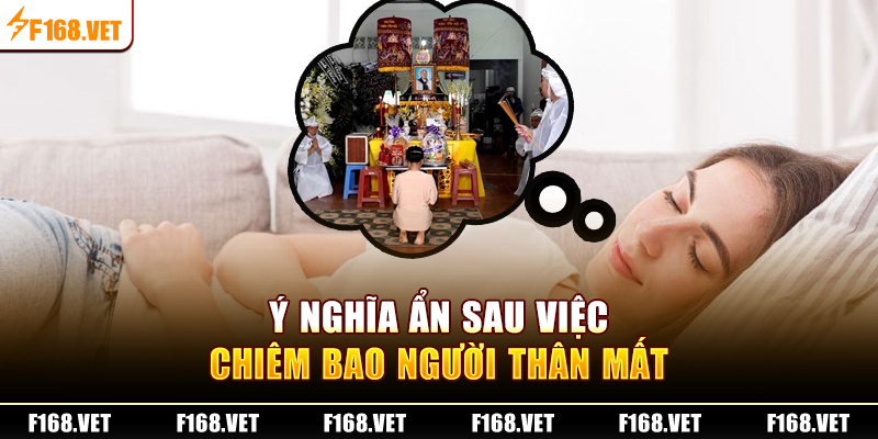 Ý nghĩa ẩn sau việc chiêm bao người thân mất