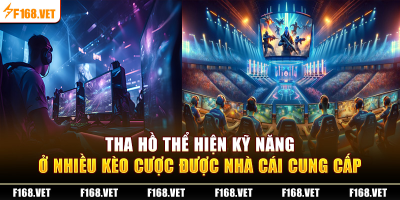 Tha hồ thể hiện kỹ năng ở nhiều kèo cược được nhà cái cung cấp