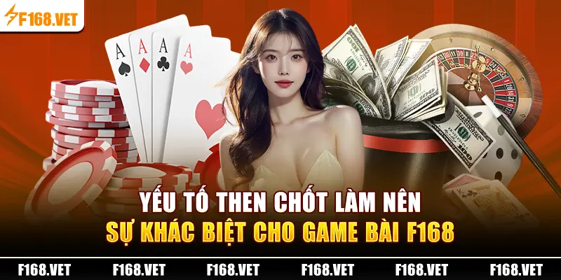 Yếu tố then chốt làm nên sự khác biệt cho Game Bài F168 