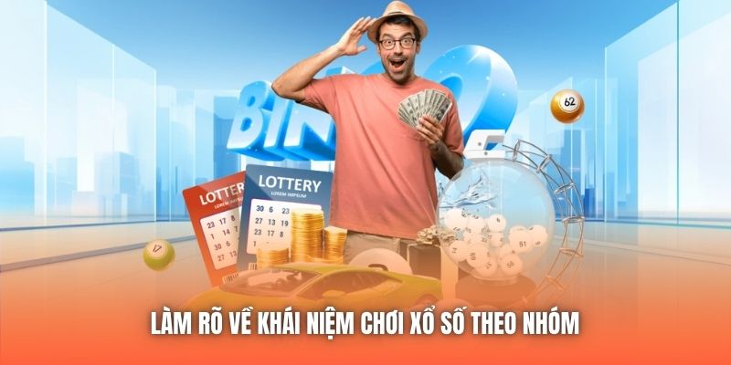 Làm rõ về khái niệm chơi xổ số theo nhóm 