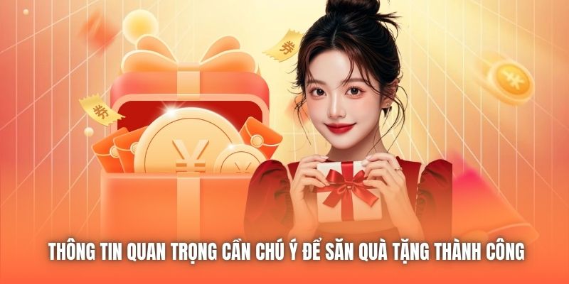Thông tin quan trọng cần chú ý để săn quà tặng thành công
